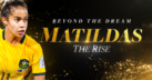 Beyond the headlines with Australia's dream team: the Matildas